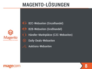 8
MAGENTO-LÖSUNGEN
B2C-Webseiten (Einzelhandel)
B2B-Webseiten (Großhandel)
Händler-Marktplätze (C2C-Webseiten)
Daily-Deals-Webseiten
Auktions-Webseiten
 