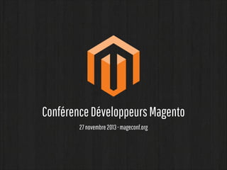 Conférence Développeurs Magento
27 novembre 2013 • mageconf.org

 