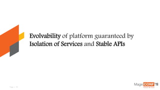 Page | 12
Evolvability of platform guaranteed by
Isolation of Services and Stable APIs
 