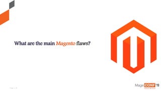 Page | 6
What are the main Magento flaws?
 
