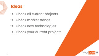 Page | 9
v
➔ Check all current projects
➔ Check market trends
➔ Check new technologies
➔ Check your current projects
Ideas
 