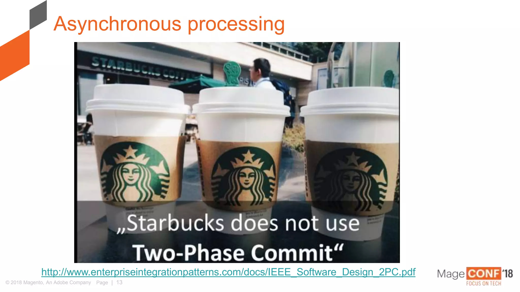 © 2018 Magento, An Adobe Company Page | 13
Asynchronous processing
http://www.enterpriseintegrationpatterns.com/docs/IEEE_Software_Design_2PC.pdf
 