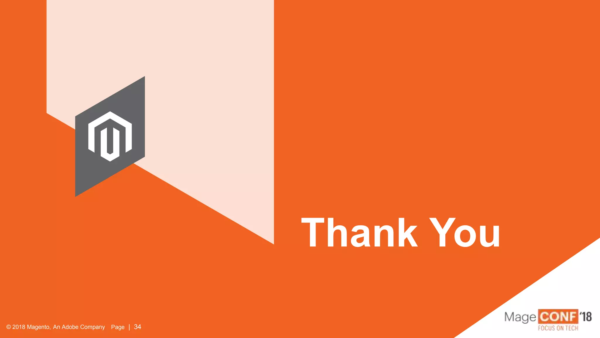 © 2018 Magento, An Adobe Company Page | 34
Thank You
© 2018 Magento, An Adobe Company Page | 34
 