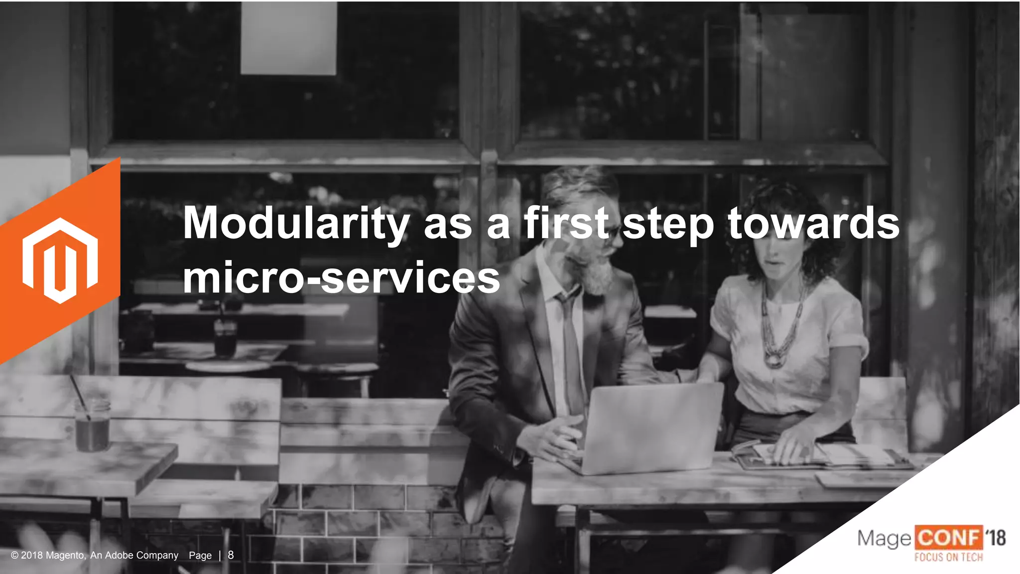 © 2018 Magento, An Adobe Company Page | 8© 2018 Magento, An Adobe Company Page | 8
Modularity as a first step towards
micro-services
 