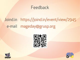 Feedback 
Joind.in 
e-mail 
https://joind.in/event/view/2945 
mageday@grusp.org 
