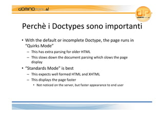 Perchè i Doctypes sono importanti
• With the default or incomplete Doctype, the page runs in 
  “Quirks Mode”
  – This has...
