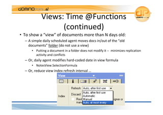 Views: Time @Functions 
                  (continued)
• To show a “view” of documents more than N days old:
  – A simple d...