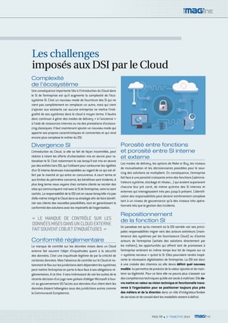 Les challenges 
imposés aux DSI par le Cloud 
PAGE 11 n 3e TRIMESTRE 2014 
Complexité 
de l’écosystème 
Une conséquence importante liée à l’introduction du Cloud dans 
le SI de l’entreprise est qu’il augmente la complexité de l’éco-système 
SI. C’est un nouveau mode de fourniture des SI qui ne 
vient pas complètement en remplacer un autre, mais qui vient 
s’ajouter aux existants car aucune entreprise ne mettra l’inté-gralité 
de ses systèmes dans le cloud à moyen terme. Il faudra 
donc continuer à gérer des modes de delivery « à l’ancienne » 
à l’aide de ressources internes ou via des prestations d’outsour-cing 
classiques. Il faut maintenant ajouter un nouveau mode qui 
apporte ses propres caractéristiques et contraintes et qui rend 
encore plus complexe le métier du DSI. 
Divergence SI 
L’introduction du Cloud, si elle se fait de façon incontrôlée, peut 
réduire à néant les efforts d’urbanisation mis en oeuvre pour ra-tionaliser 
le SI. C’est notamment le cas lorsqu’il est mis en oeuvre 
par des entités hors DSI, qui l’utilisent pour contourner les rigidités 
d’un SI interne devenues inacceptables au regard de ce qui est of-fert 
par le marché et qui entre en concurrence. A court terme et 
aux limites du périmètre concerné, les bénéfices sont évidents. A 
plus long terme nous voyons chez certains clients se recréer des 
silos qui communiquent mal avec le SI de l’entreprise, voire lui sont 
cachés. La responsabilité de la DSI est en cause lorsqu’elle n’a pas 
d’elle-même intégré le Cloud dans sa stratégie afin de faire bénéfi-cier 
ses clients des nouvelles possibilités, tout en garantissant la 
conformité des solutions avec les impératifs de l’organisation. 
Conformité réglementaire 
Le manque de contrôle sur les données mises dans un Cloud 
externe fait souvent l’objet d’inquiétudes quant à la sécurité 
des données. C’est une inquiétude légitime de par la criticité de 
certaines données. Mais l’absence de contrôle sur le Cloud et no-tamment 
le flou sur les juridictions dont dépendent les systèmes 
peut mettre l’entreprise en porte-à-faux face à ses obligations ré-glementaires. 
A ce titre il sera intéressant de voir les suites de la 
récente décision d’un juge new-yorkais d’obliger Microsoft à four-nir 
au gouvernement US l’accès aux données d’un client dont les 
données étaient hébergées sous des juridictions autres comme 
la Communauté Européenne. 
Porosité entre fonctions 
et porosité entre SI interne 
et externe 
Les modes de delivery, les options de Make or Buy, les niveaux 
de mutualisation et les décisionnaires possibles pour le sour-cing 
des solutions se multiplient. En conséquence, l’entreprise 
fait face à une porosité croissante entre des fonctions (adminis-trateurs 
système, stockage et réseau...) qui avaient auparavant 
chacune leur pré carré, de même qu’entre des SI internes et 
externes qui interagissaient très peu jusqu’à présent. L’identifi-cation 
des responsabilités peut devenir extrêmement complexe 
tant à un niveau de gouvernance qu’à des niveaux très opéra-tionnels 
tels que la gestion des incidents. 
Repositionnement 
de la fonction SI 
Un paradoxe est qu’au moment où la DSI semble voir ses princi-pales 
responsabilités migrer vers des acteurs extérieurs (main-tenance 
des systèmes par les fournisseurs Cloud) ou d’autres 
acteurs de l’entreprise (achats des solutions directement par 
les métiers), les opportunités qui offrent tant de promesses à 
l’entreprise amènent en même temps leur lot de risques sur ce 
« système nerveux » qu’est le SI. Elles pourraient rendre inopé-rante 
la nécessaire digitalisation de l’entreprise. La DSI est donc 
à une croisée des chemins où elle devra définir quel nouveau 
modèle lui permettra de produire de la valeur ajoutée et de main-tenir 
sa légitimité. Pour ce faire elle ne pourra plus s’asseoir sur 
des compétences techniques qu’elle est seule à maîtriser. Elle de-vra 
mettre en valeur sa vision technique et fonctionnelle trans-verse 
à l’organisation pour se positionner toujours plus près 
des métiers et de la direction dans un rôle d’intégrateur/broker 
de services et de conseil dont les modalités restent à définir. 
« LE MANQUE DE CONTRÔLE SUR LES 
DONNÉES MISES DANS UN CLOUD EXTERNE 
FAIT SOUVENT L’OBJET D’INQUIÉTUDES » 
 