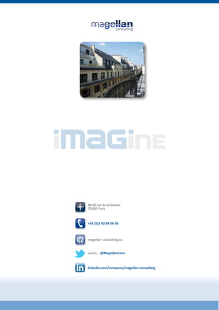 48-50 rue de la Victoire 
75009 Paris 
+33 (0)1 42 66 06 06 
magellan-consulting.eu 
suivre… @MagellanCons 
linkedin.com/company/magellan-consulting 
