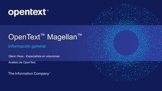 Glenn Hess - Especialista en soluciones
Análisis de OpenText
OpenText™ Magellan™
Información general
 