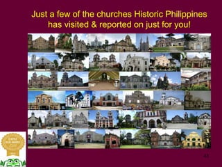 43
Just a few of the churches Historic Philippines
has visited & reported on just for you!
 