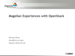 Magellan Experiences with OpenStack




Narayan Desai
desai@mcs.anl.gov
Argonne National Lab
 