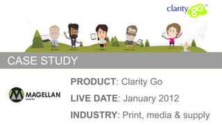 CASE STUDY
PRODUCT: Clarity Go
LIVE DATE: January 2012
INDUSTRY: Print, media & supply
 