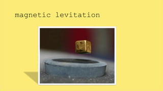 magnetic levitation 
 