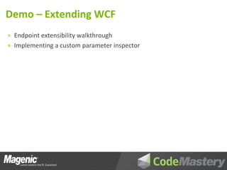 Demo – Extending WCF
» Endpoint extensibility walkthrough
» Implementing a custom parameter inspector
 
