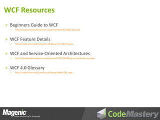 WCF Resources
» Beginners Guide to WCF
  »   http://msdn.microsoft.com/en-us/netframework/aa663324.aspx



» WCF Feature Details
  »   http://msdn.microsoft.com/en-us/library/ms733103.aspx



» WCF and Service-Oriented Architectures
  »   http://visualstudiomagazine.com/articles/2011/06/01/pcnet_wcf-and-soa.aspx



» WCF 4.0 Glossary
  »   http://msdn.microsoft.com/en-us/library/dd456781.aspx
 