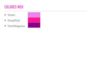 COLORES WEB
➤ Violet
➤ DeepPink
➤ DarkMagenta
 