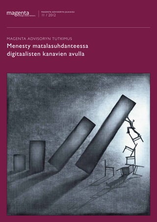 M ag e n ta a dv i s o ry N J U L K AIS U

                     11 / 2012




M AG EN TA A DV I SO RY N T U T K I M U S

Menesty matalasuhdanteessa
digitaalisten kanavien avulla
 