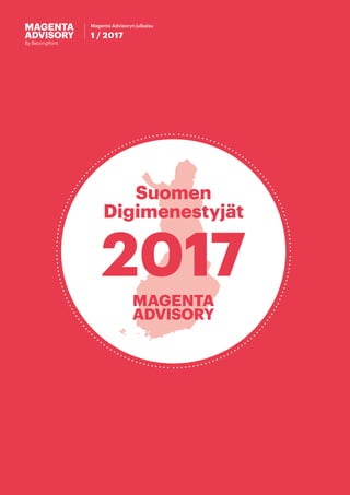 Suomen
Digimenestyjät
2017
Magenta Advisoryn julkaisu
1 / 2017
 