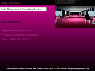 Magenta Jazz www.magentajazz.com    Newark, New Jersey    Phone: (973) 393-8280    Email: aprilgrier@magentajazz.com Event Productions Magenta Jazz/Poetry Sessions Academic Lectures/Panel Discussions Concert Performances/Series Artist Management & Consulting Services 