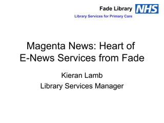 Magenta News: Heart of  E-News Services from Fade Kieran Lamb Library Services Manager Fade Library Library Services for Primary Care 