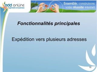 Fonctionnalités principales


Expédition vers plusieurs adresses




                                     10
 