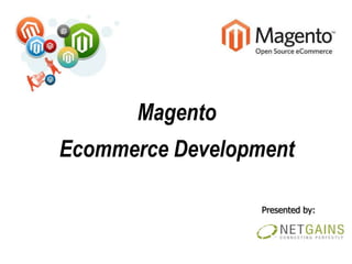 Magento
Ecommerce Development

                  Presented by:
 