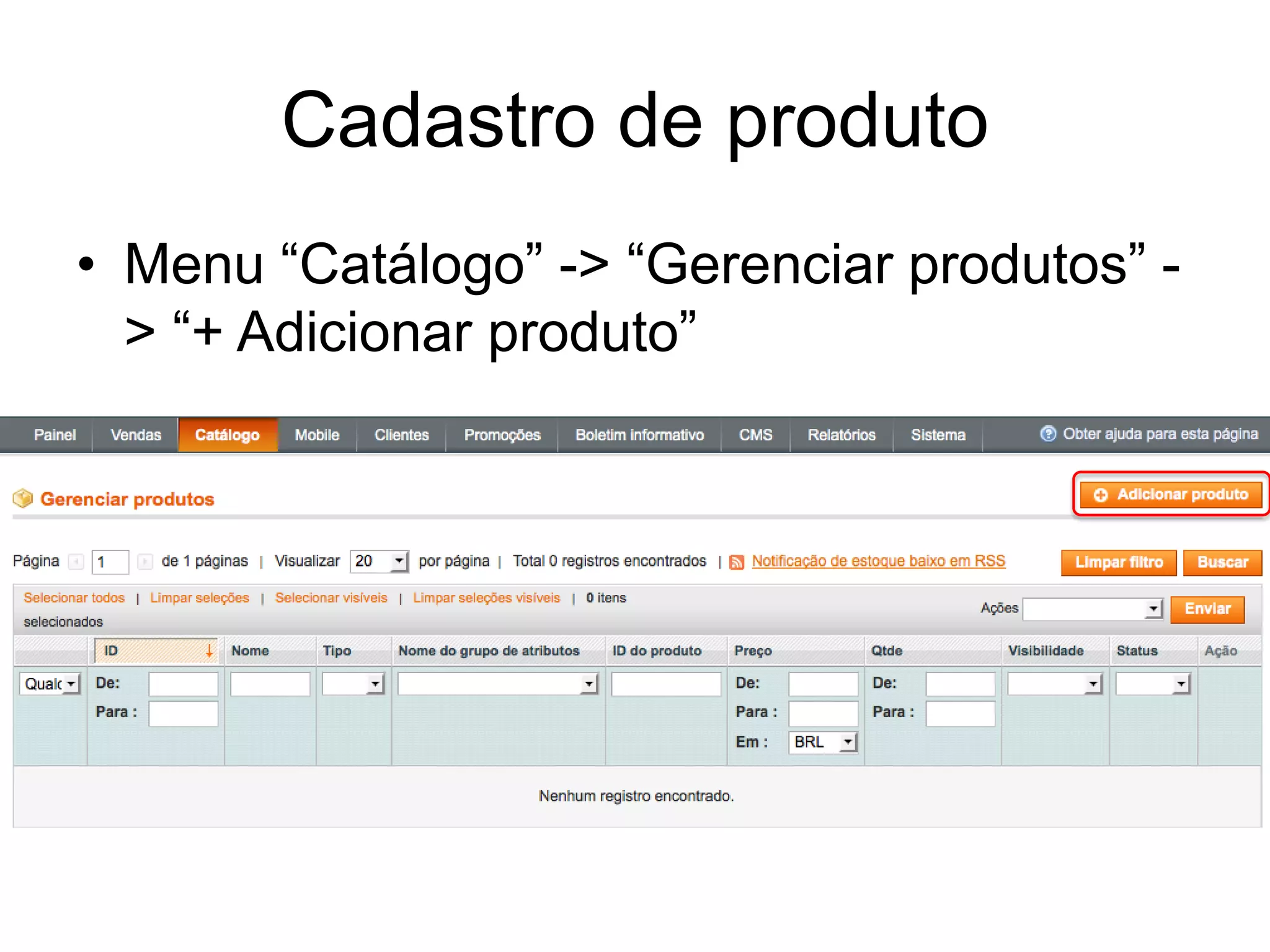 Cadastro de produto
• Menu “Catálogo” -> “Gerenciar produtos” -
  > “+ Adicionar produto”
 