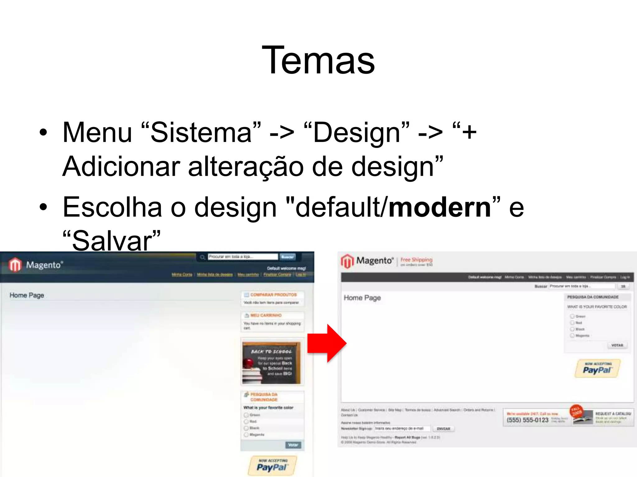 Temas
• Menu “Sistema” -> “Design” -> “+
  Adicionar alteração de design”
• Escolha o design "default/modern” e
  “Salvar”
 