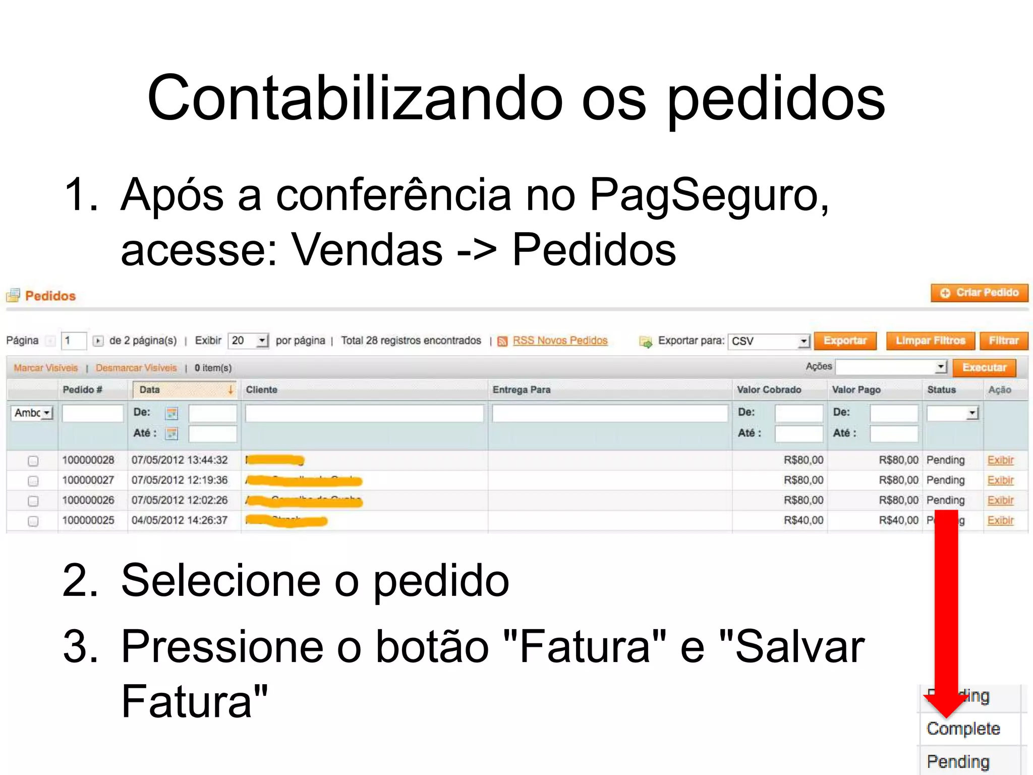 Contabilizando os pedidos
1. Após a conferência no PagSeguro,
   acesse: Vendas -> Pedidos




2. Selecione o pedido
3. Pressione o botão "Fatura" e "Salvar
   Fatura"
 