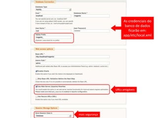 As credenciais do
                       banco de dados
                         ficarão em:
                      app/etc/local.xml




                 URLs amigáveis




mais segurança
 