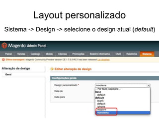Layout personalizado
Sistema -> Design -> selecione o design atual (default)
 