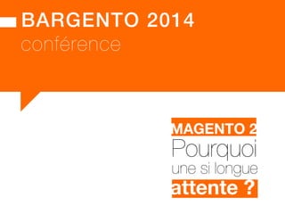 MAGENTO 2! 
M A G E N T O 1 . x : h i s t o r i q u e  c o n t e x t e 
Mais 
surtout…! 
BARGENTO!2014!–!E/COMMERCE!ACADEMY! 
 