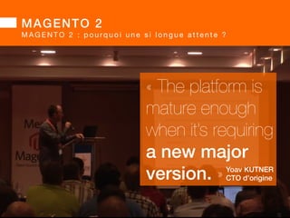 MAGENTO 2! 
M A G E N T O 1 . x : h i s t o r i q u e  c o n t e x t e 
7 années de 
développement! 
• 2007 – 2014 
BARGENTO!2014!–!E/COMMERCE!ACADEMY! 
 