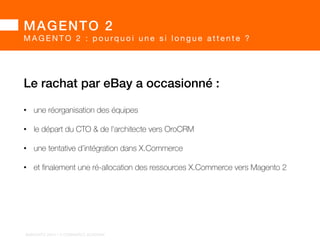 MAGENTO 2! 
MAGENTO 2 : pourq u o i u n e s i l o n g u e a t t e n t e ? 
 