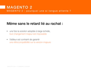 MAGENTO 2! 
MAGENTO 2 : pourq u o i u n e s i l o n g u e a t t e n t e ? 
 