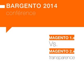 MAGENTO 2! 
MAGENTO 2 : pourq u o i u n e s i l o n g u e a t t e n t e ? 
Mais cette attente 
est finalement 
une très bonne chose! 
BARGENTO!2014!–!E/COMMERCE!ACADEMY! 
 
