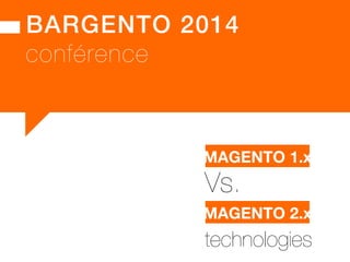 BARGENTO 2014! 
conférence 
MMAAGGEENNTTOO 11..Xx! 
Vs. 
MMAAGGEENNTTOO 21..Xx! 
transparence 
 