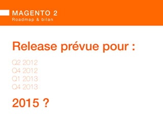 MAGENTO 2 
F o n c t i o n n a l i t é s  
Supposées… 
120 
100 
80 
60 
40 
20 
0 
Import/ 
export 
CMS Staging Reporting Recherche 
Votes 
Fonctionnalités les plus demandées au MLUK 2014 (extrait, sur 628 votes)  
 