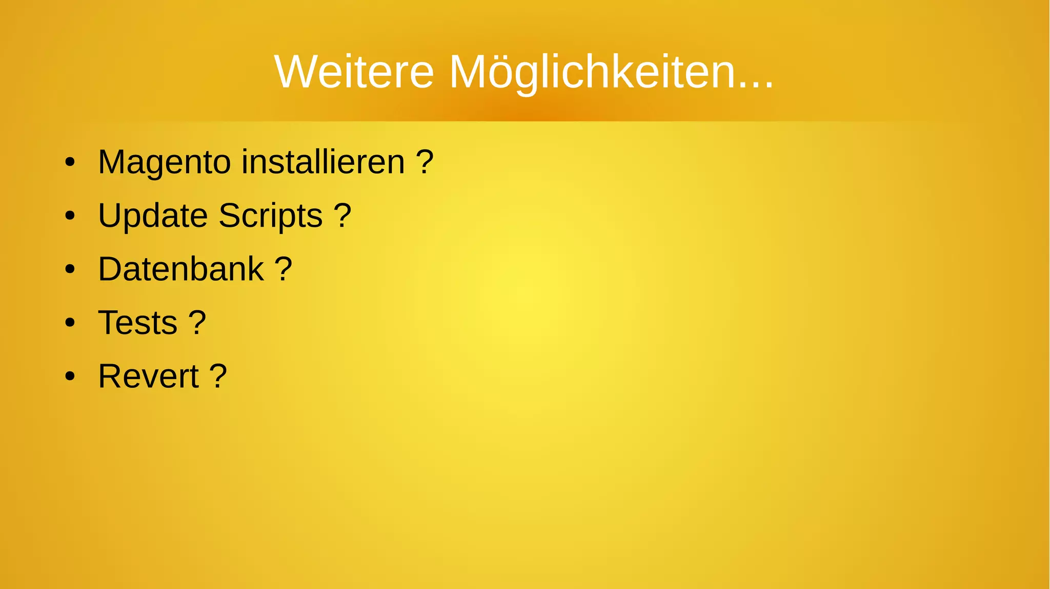 Weitere Möglichkeiten...
● Magento installieren ?
● Update Scripts ?
● Datenbank ?
● Tests ?
● Revert ?
 