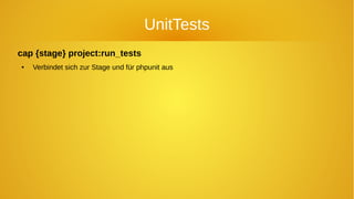 UnitTests
cap {stage} project:run_tests
● Verbindet sich zur Stage und für phpunit aus
 