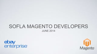 SOFLA MAGENTO DEVELOPERS
JUNE 2014
 