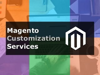 Magento
Customization
Services
 