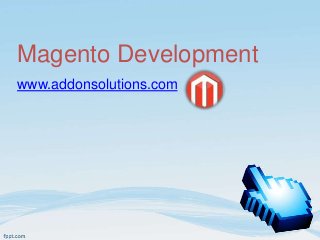 Magento Development
www.addonsolutions.com
 