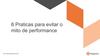 6 Praticas para evitar o
mito de performance
 