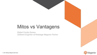 Mitos vs Vantagens
Rafael Corrêa Gomes
Software Engineer at Redstage Magento Partner
 