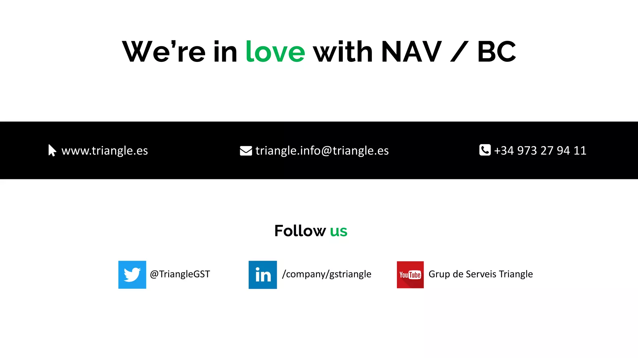 www.triangle.es triangle.info@triangle.es +34 973 27 94 11
We’re in love with NAV / BC
@TriangleGST /company/gstriangle Grup de Serveis Triangle
Follow us
 