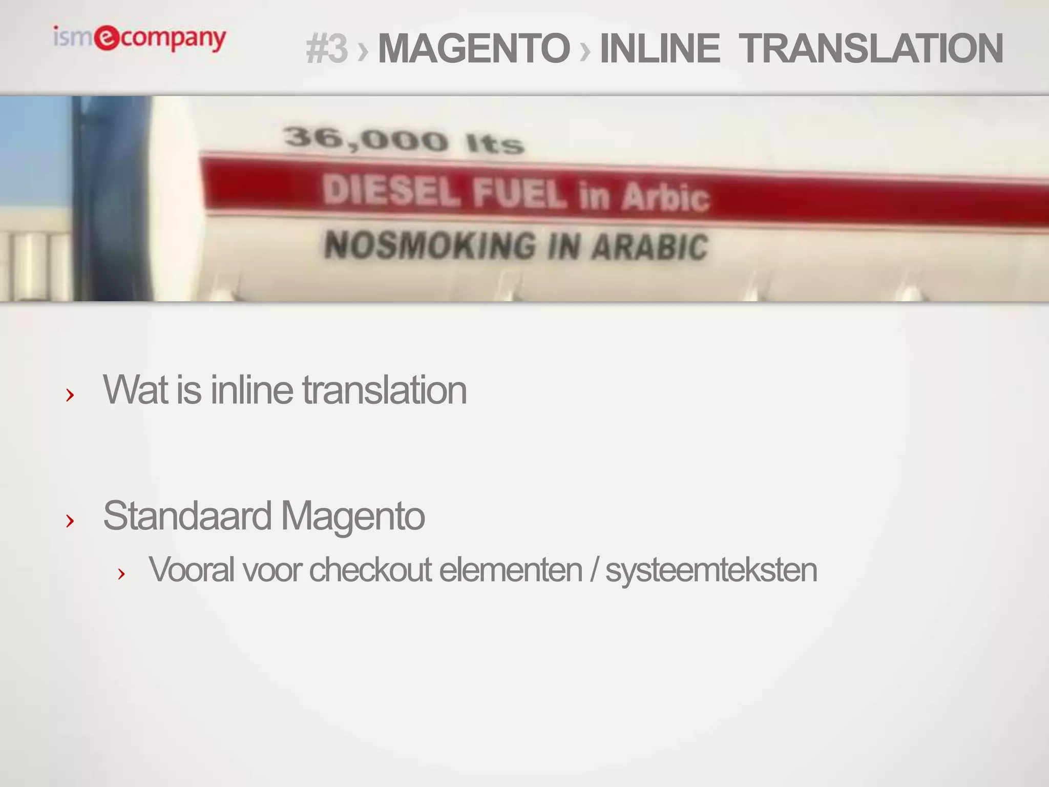 › Wat is inline translation
› Standaard Magento
› Vooral voor checkout elementen /systeemteksten
#3 › MAGENTO › INLINE TRANSLATION
 