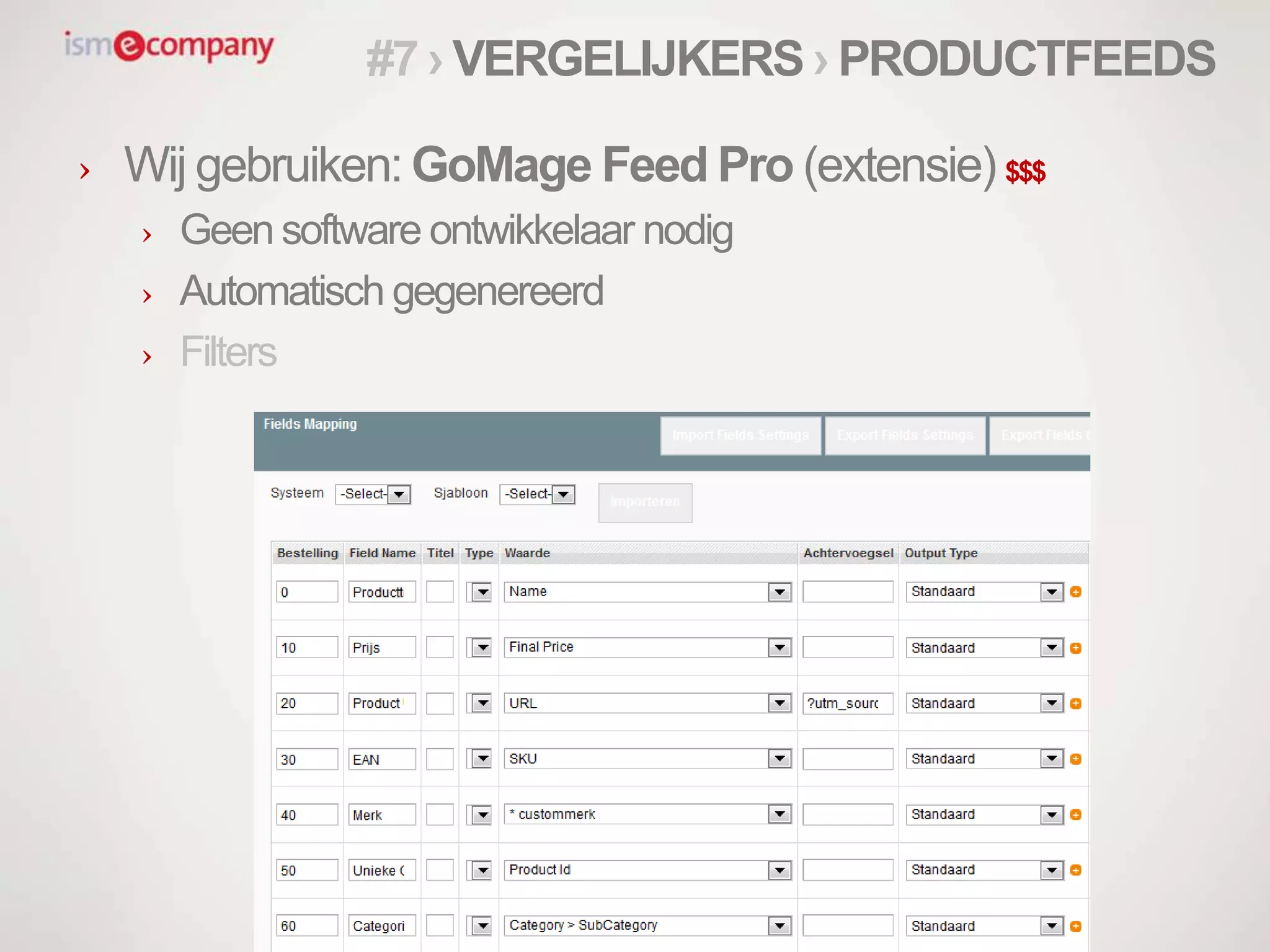 › Wij gebruiken: GoMage Feed Pro (extensie) $$$
› Geen software ontwikkelaar nodig
› Automatisch gegenereerd
› Filters
#7 › VERGELIJKERS › PRODUCTFEEDS
 
