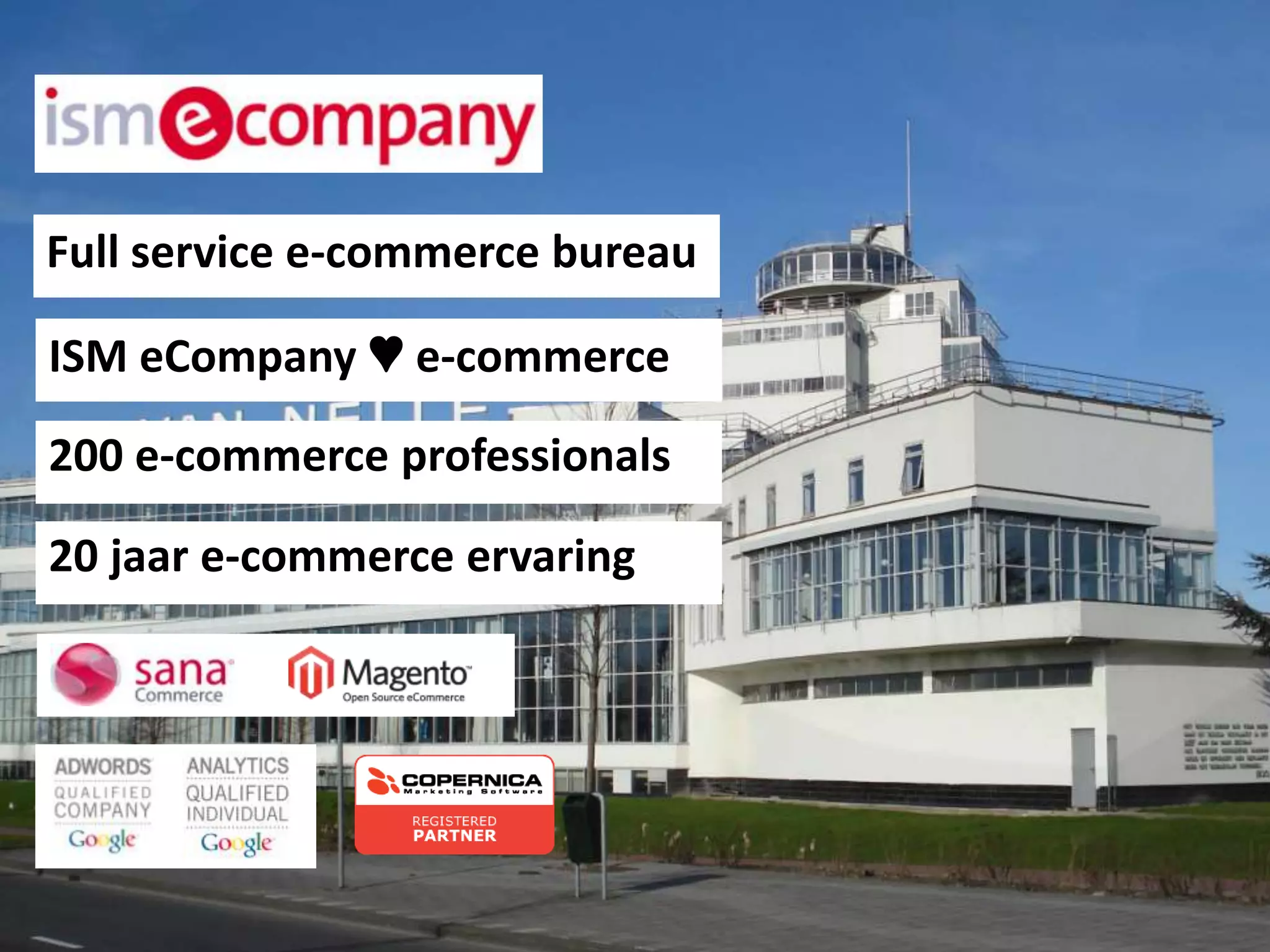 ISM eCompany ♥ e-commerce
200 e-commerce professionals
20 jaar e-commerce ervaring
Full service e-commerce bureau
 